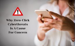 Why Zero-Click Cyberthreats Is A Cause For Concern
