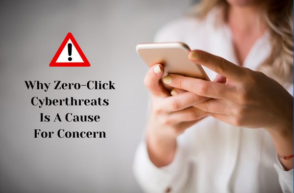 Why Zero-Click Cyberthreats Is A Cause For Concern